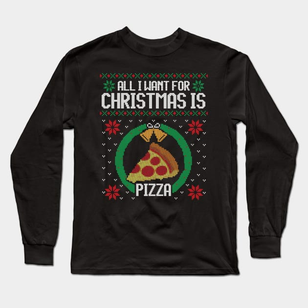 Ugly Christmas Sweater All I Want is Pizza Long Sleeve T-Shirt by HolidayoftheWeek